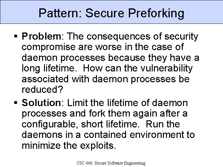 Pattern: Secure Preforking § Problem: The consequences of security compromise are worse in the