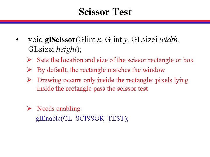 Scissor Test • void gl. Scissor(Glint x, Glint y, GLsizei width, GLsizei height); Ø
