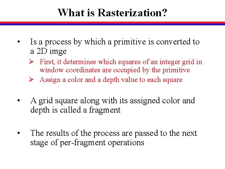 What is Rasterization? • Is a process by which a primitive is converted to