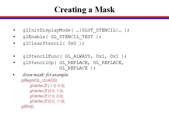 Creating a Mask • • • gl. Init. Display. Mode( …|GLUT_STENCIL|… ); gl. Enable(
