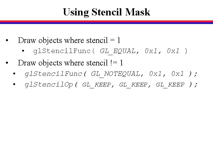 Using Stencil Mask • Draw objects where stencil = 1 • • gl. Stencil.