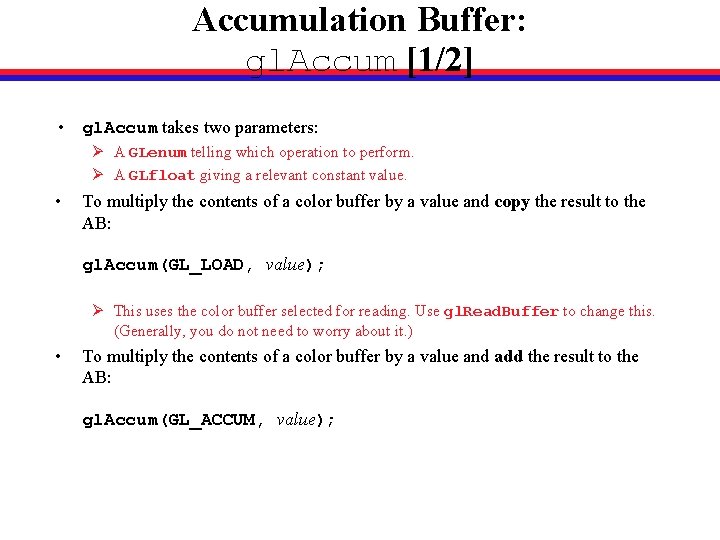 Accumulation Buffer: gl. Accum [1/2] • gl. Accum takes two parameters: Ø A GLenum