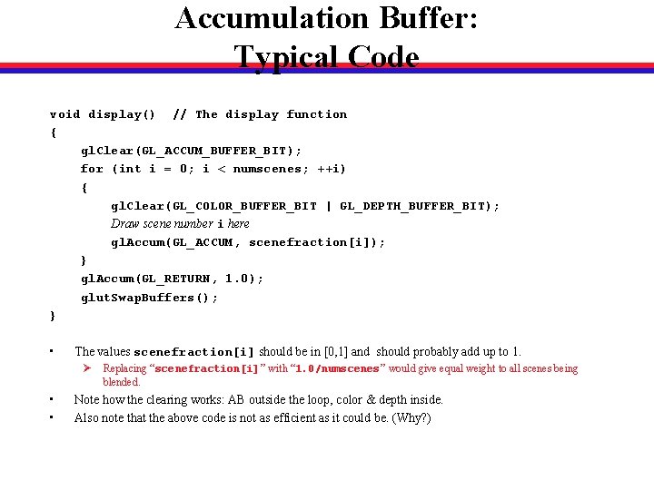 Accumulation Buffer: Typical Code void display() // The display function { gl. Clear(GL_ACCUM_BUFFER_BIT); for