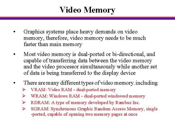 Video Memory • Graphics systems place heavy demands on video memory, therefore, video memory