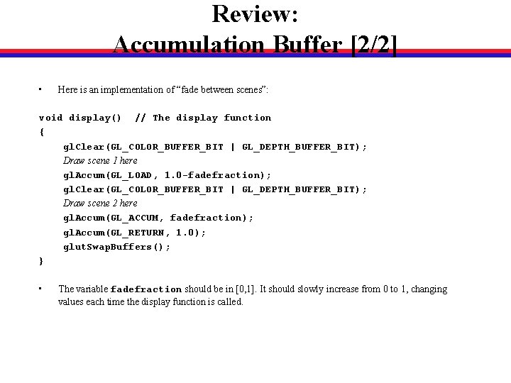 Review: Accumulation Buffer [2/2] • Here is an implementation of “fade between scenes”: void