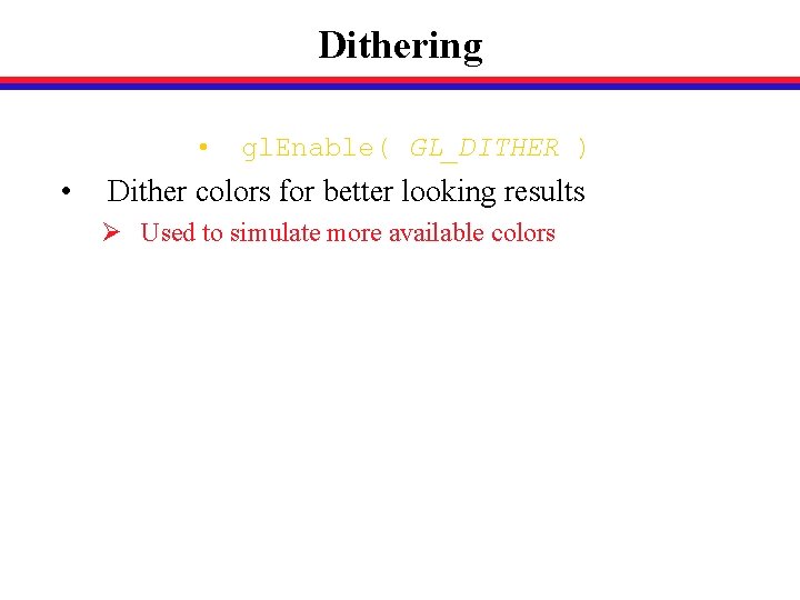 Dithering • • gl. Enable( GL_DITHER ) Dither colors for better looking results Ø