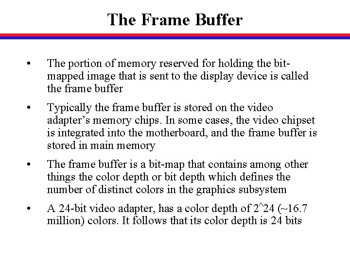 The Frame Buffer • The portion of memory reserved for holding the bitmapped image