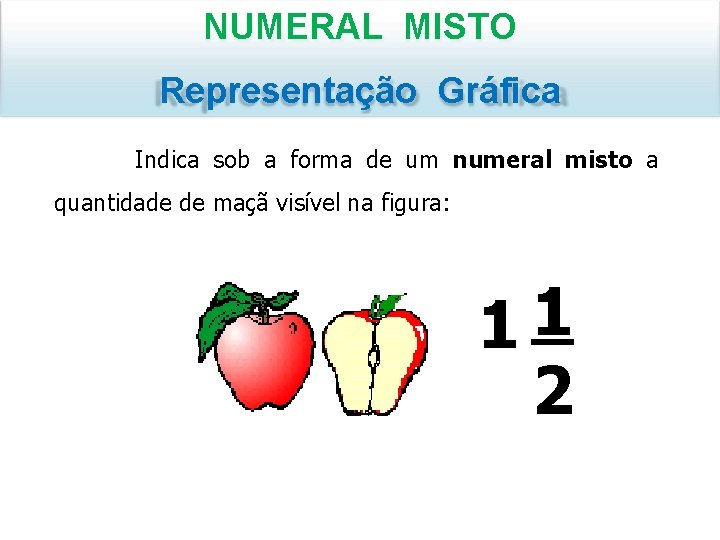 NUMERAL MISTO Representação Gráfica Indica sob a forma de um numeral misto a quantidade