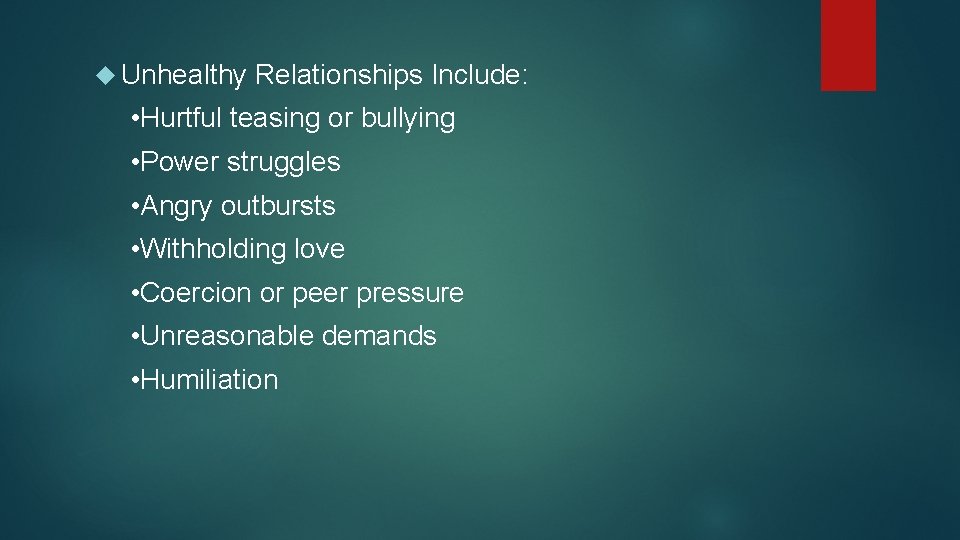  Unhealthy Relationships Include: • Hurtful teasing or bullying • Power struggles • Angry