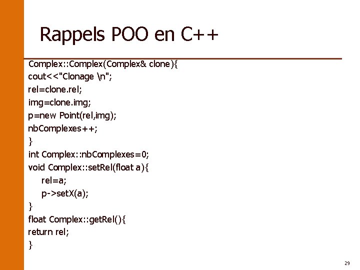 Rappels POO en C++ Complex: : Complex(Complex& clone){ cout<<"Clonage n"; rel=clone. rel; img=clone. img;