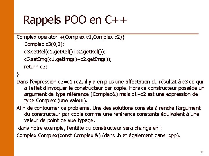 Rappels POO en C++ Complex operator +(Complex c 1, Complex c 2){ Complex c