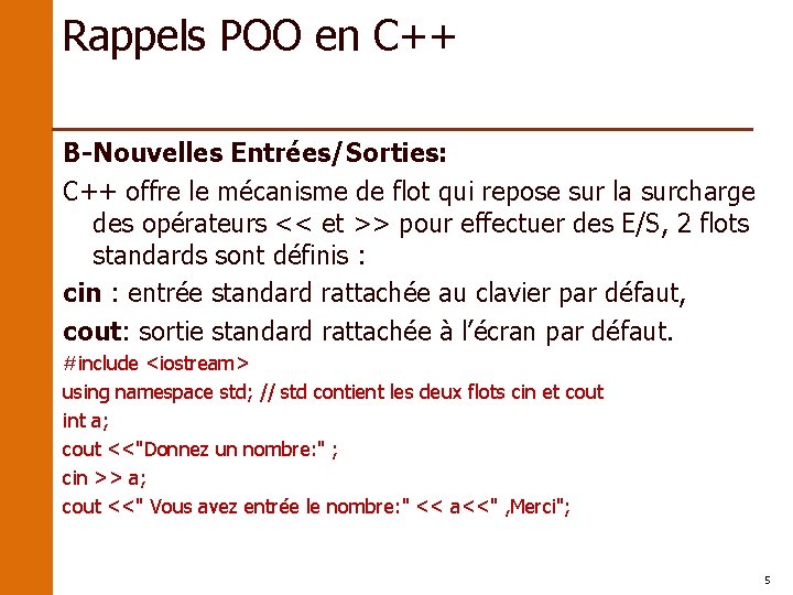 Rappels POO en C++ B-Nouvelles Entrées/Sorties: C++ offre le mécanisme de flot qui repose