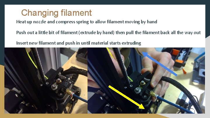 Changing filament Heat up nozzle and compress spring to allow filament moving by hand