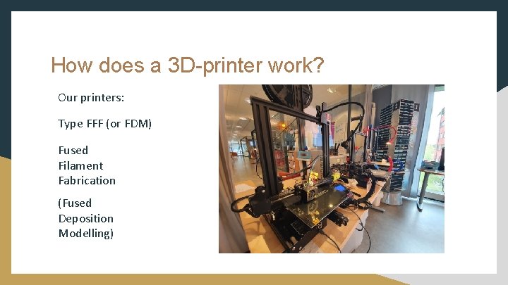 How does a 3 D-printer work? Our printers: Type FFF (or FDM) Fused Filament