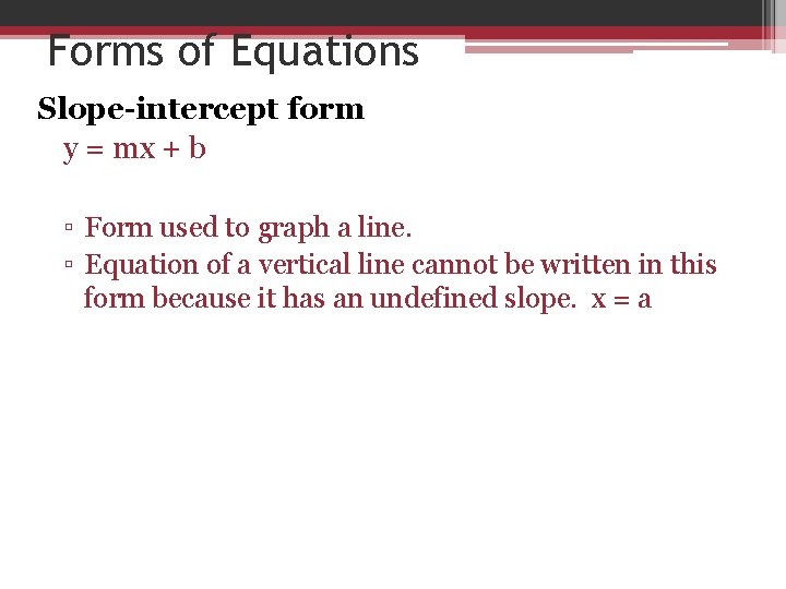 Forms of Equations Slope-intercept form y = mx + b ▫ Form used to