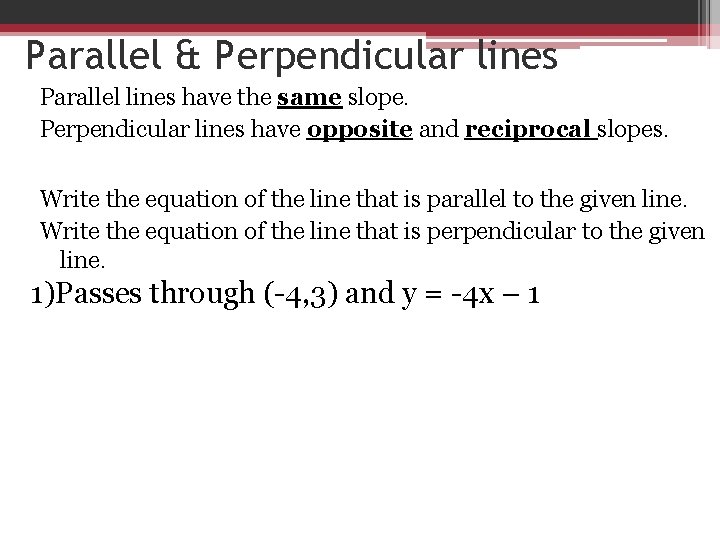 Parallel & Perpendicular lines Parallel lines have the same slope. Perpendicular lines have opposite