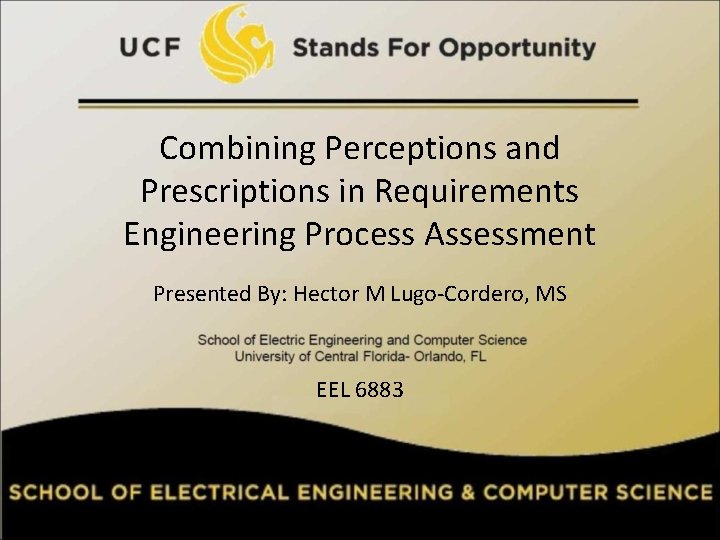 Combining Perceptions and Prescriptions in Requirements Engineering Process Assessment Presented By: Hector M Lugo-Cordero,