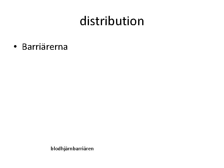 distribution • Barriärerna blodhjärnbarriären 