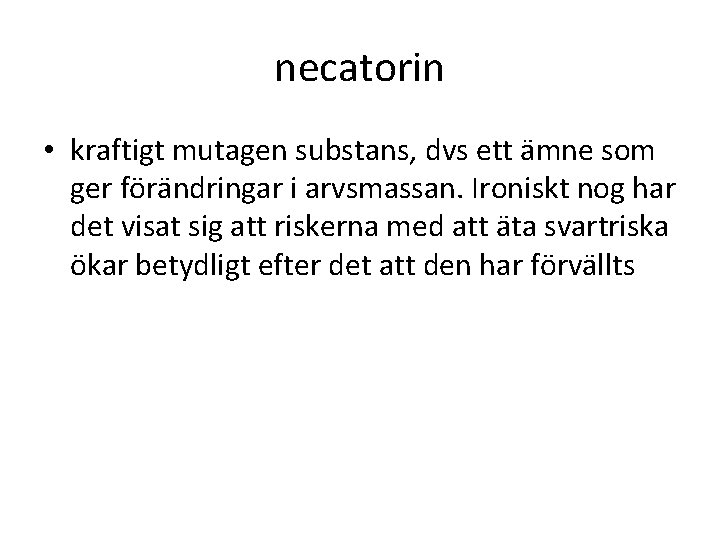 necatorin • kraftigt mutagen substans, dvs ett ämne som ger förändringar i arvsmassan. Ironiskt