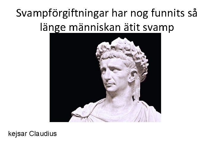 Svampförgiftningar har nog funnits så länge människan ätit svamp kejsar Claudius 