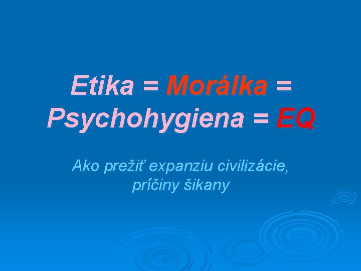 Etika = Morálka = Psychohygiena = EQ Ako prežiť expanziu civilizácie, príčiny šikany 