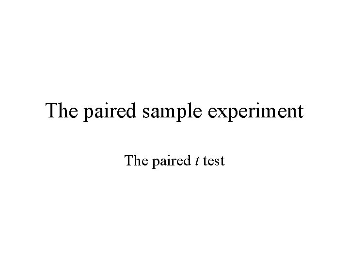 The paired sample experiment The paired t test 