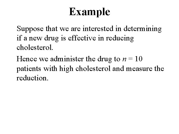 Example Suppose that we are interested in determining if a new drug is effective