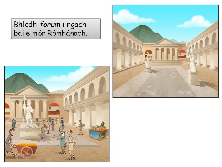 Bhíodh forum i ngach baile mór Rómhánach. 