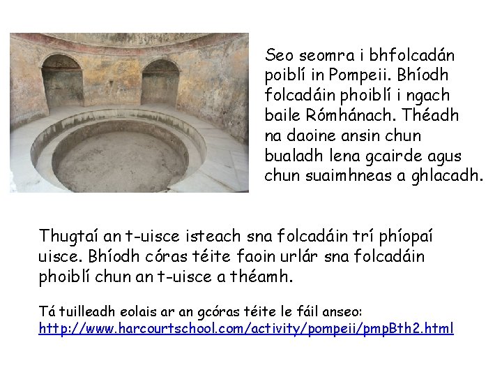 Seo seomra i bhfolcadán poiblí in Pompeii. Bhíodh folcadáin phoiblí i ngach baile Rómhánach.
