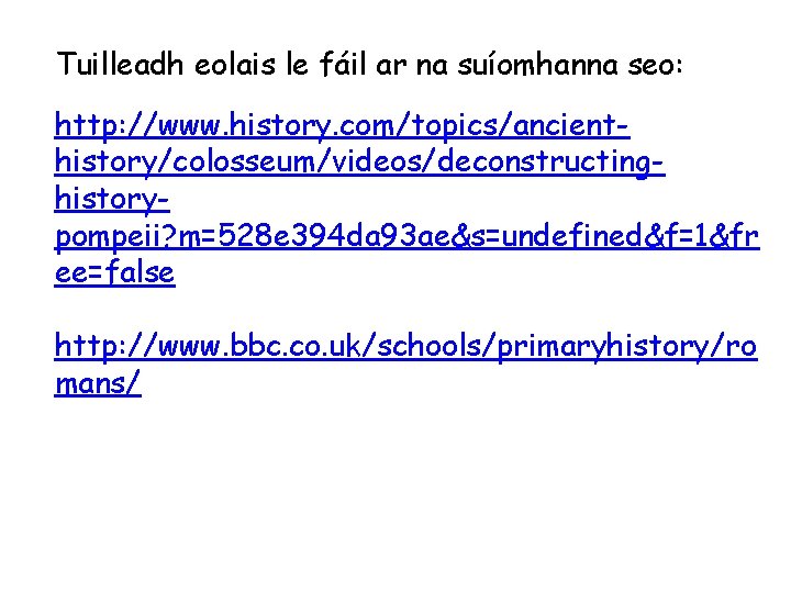 Tuilleadh eolais le fáil ar na suíomhanna seo: http: //www. history. com/topics/ancienthistory/colosseum/videos/deconstructinghistorypompeii? m=528 e