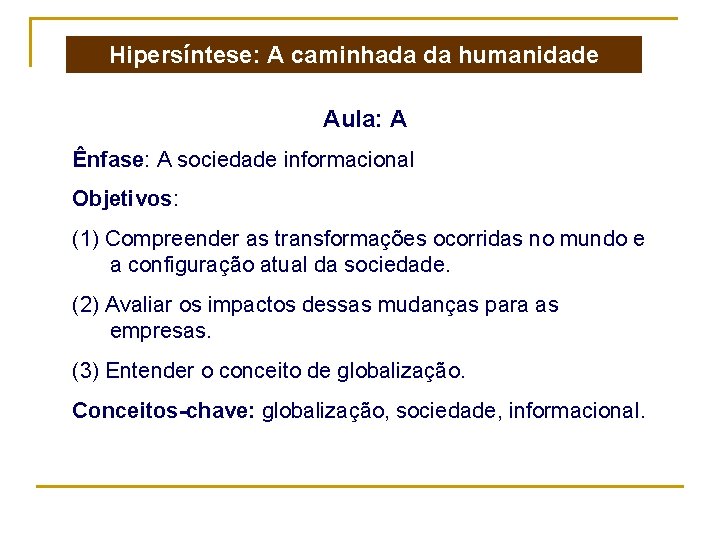 Hipersíntese: A caminhada da humanidade Aula: A Ênfase: A sociedade informacional Objetivos: (1) Compreender