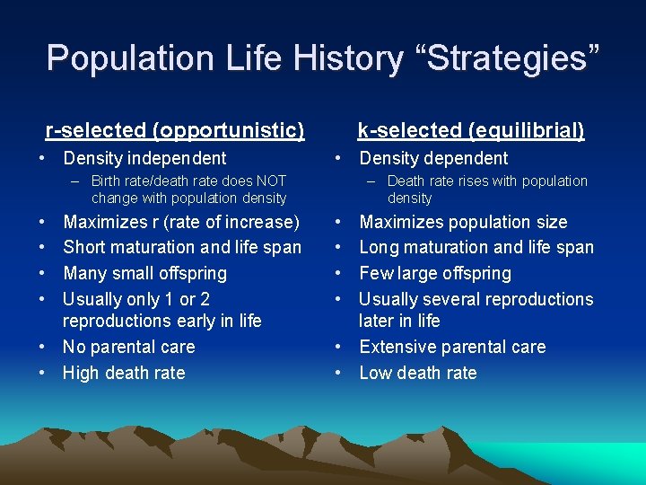 Population Life History “Strategies” r-selected (opportunistic) • Density independent k-selected (equilibrial) • Density dependent