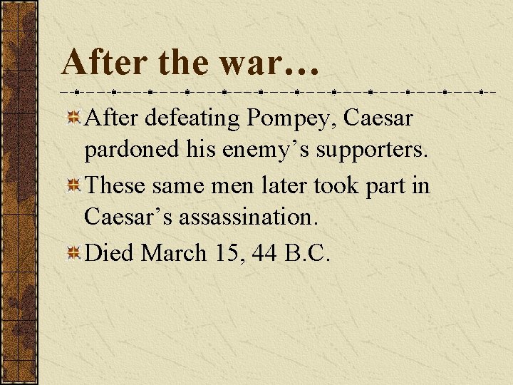 After the war… After defeating Pompey, Caesar pardoned his enemy’s supporters. These same men