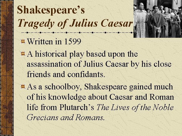 Shakespeare’s Tragedy of Julius Caesar Written in 1599 A historical play based upon the