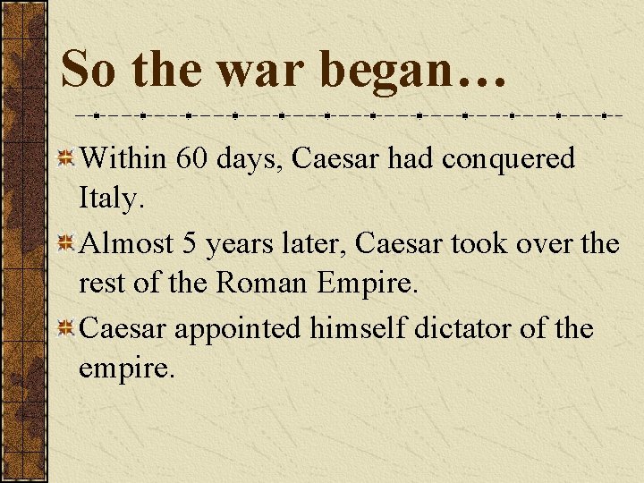 So the war began… Within 60 days, Caesar had conquered Italy. Almost 5 years