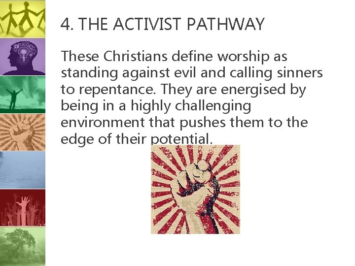 4. THE ACTIVIST PATHWAY These Christians define worship as standing against evil and calling