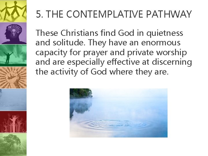 5. THE CONTEMPLATIVE PATHWAY These Christians find God in quietness and solitude. They have