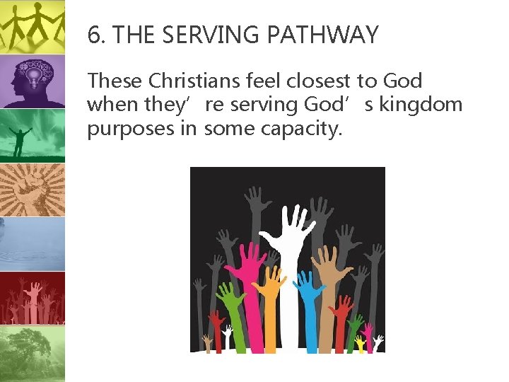 6. THE SERVING PATHWAY These Christians feel closest to God when they’re serving God’s