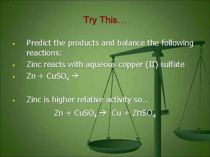 Try This… • Predict the products and balance the following reactions: Zinc reacts with