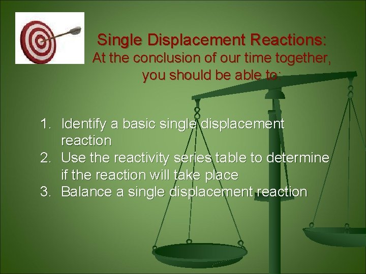 Single Displacement Reactions: At the conclusion of our time together, you should be able