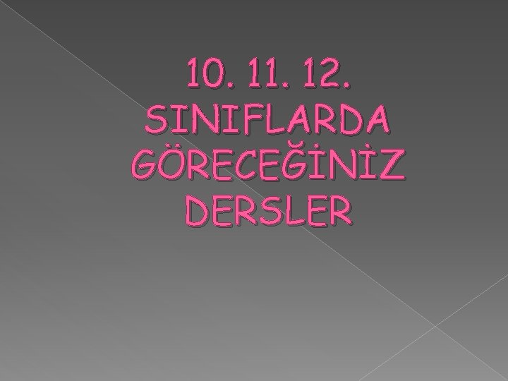 10. 11. 12. SINIFLARDA GÖRECEĞİNİZ DERSLER 