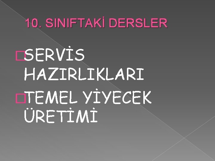 10. SINIFTAKİ DERSLER �SERVİS HAZIRLIKLARI �TEMEL YİYECEK ÜRETİMİ 