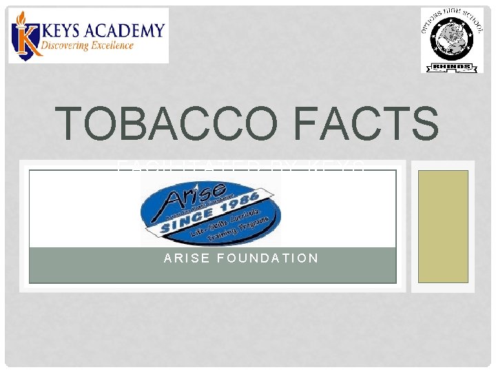 TOBACCO FACTS FACILITATED BY KEYS ACADEMY AND HIGH SCHOOL WITH THE ARISE FOUNDATION 