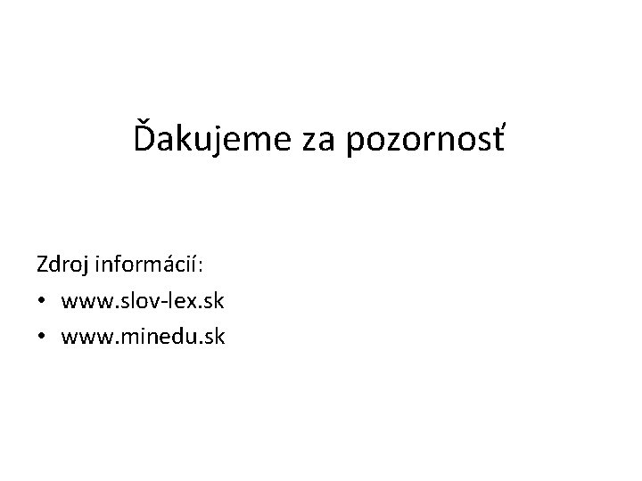 Ďakujeme za pozornosť Zdroj informácií: • www. slov-lex. sk • www. minedu. sk 