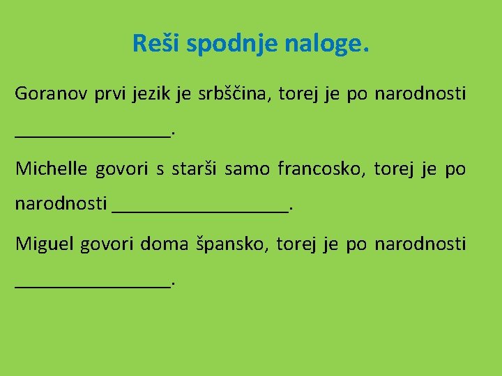 Reši spodnje naloge. Goranov prvi jezik je srbščina, torej je po narodnosti ________. Michelle