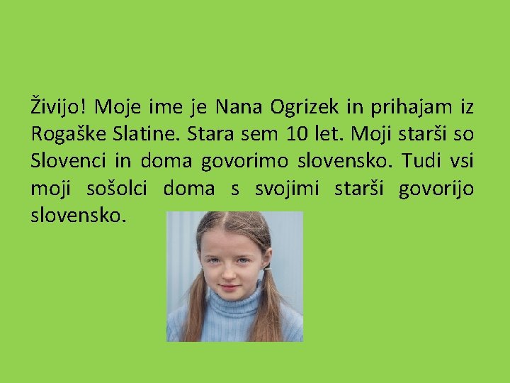 Živijo! Moje ime je Nana Ogrizek in prihajam iz Rogaške Slatine. Stara sem 10