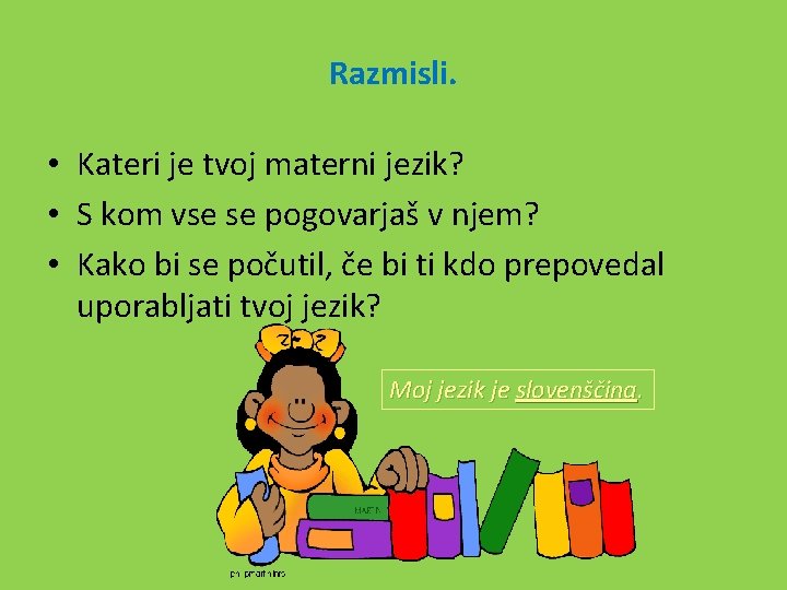 Razmisli. • Kateri je tvoj materni jezik? • S kom vse se pogovarjaš v