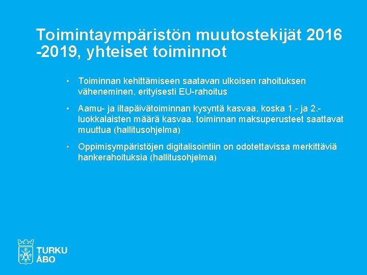 Toimintaympäristön muutostekijät 2016 -2019, yhteiset toiminnot • Toiminnan kehittämiseen saatavan ulkoisen rahoituksen väheneminen, erityisesti