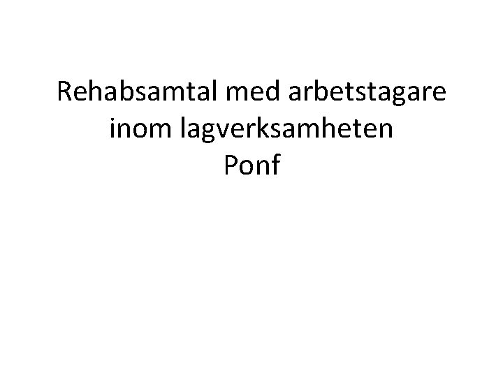 Rehabsamtal med arbetstagare inom lagverksamheten Ponf 