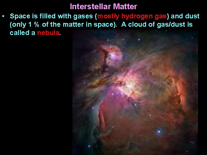 Interstellar Matter • Space is filled with gases (mostly hydrogen gas) and dust (only